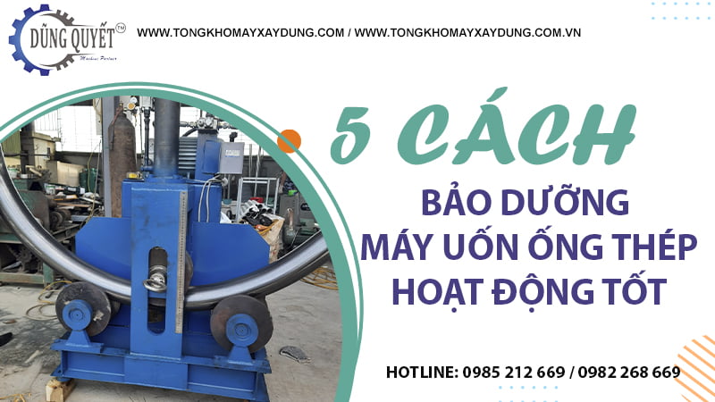 5 Cách Bảo Dưỡng Máy Uốn Ống Thép Luôn Hoạt Động Tốt