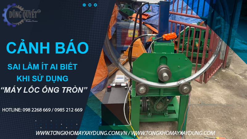 Cảnh Báo Sai Lầm Ít Ai Biết Khi Sử Dụng Máy Lốc Ống Tròn