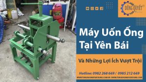 Máy Uốn Ống Tại Yên Bái Và Những Lợi Ích Vượt Trội
