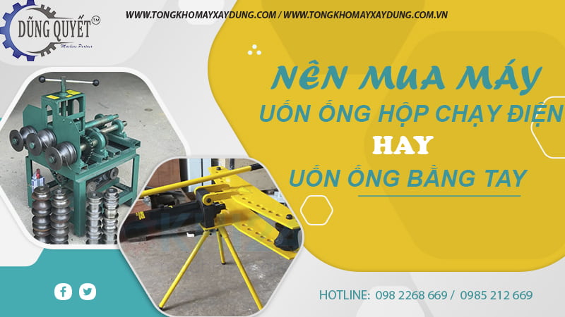 Nên Mua Máy Uốn Ống Hộp Chạy Điện Hay Uốn Ống Bằng Tay