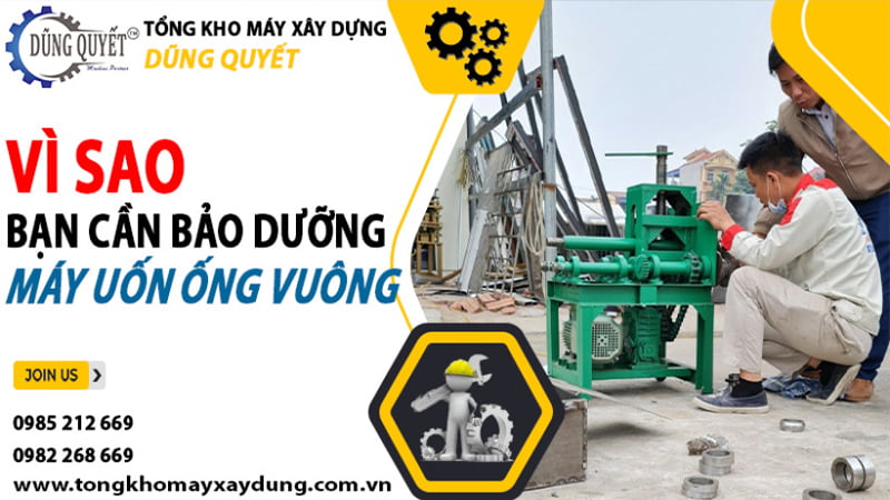 Vì Sao Bạn Cần Bảo Dưỡng Định Kỳ Cho Máy Uốn Ống Vuông