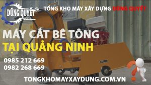 Máy Cắt Bê Tông Tại Quảng Ninh – Tổng Kho Phân Phối Giá Rẻ
