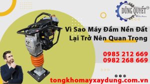 Máy Đầm Nền Đất Vì Sao Lại Trở Nên Quan Trọng Với Công Trình